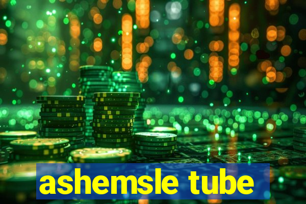 ashemsle tube